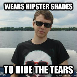 wears hipster shades to hide the tears - cryder8787