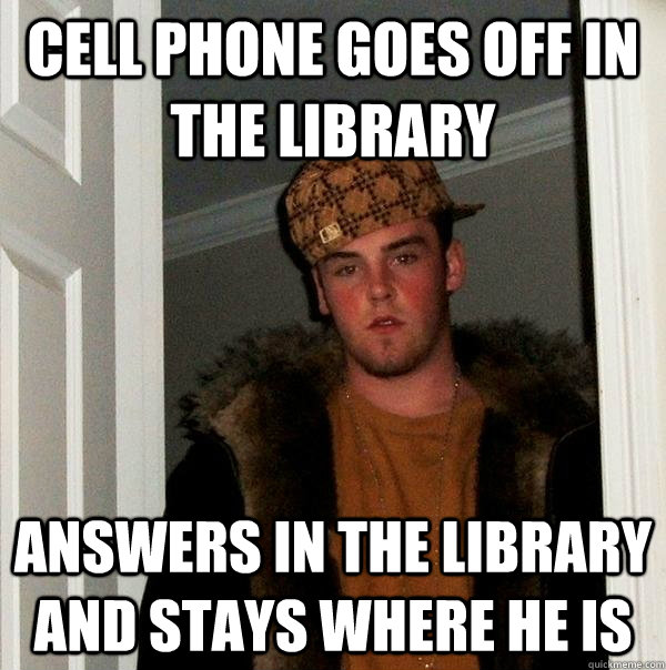 cell phone goes off in the library answers in the library an - Scumbag Steve