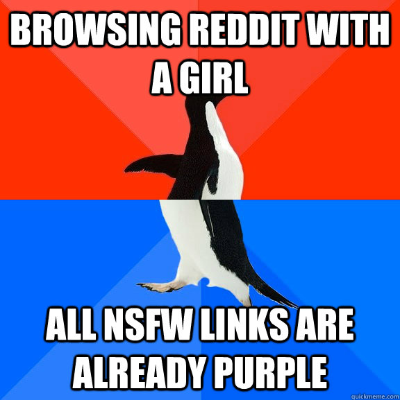 browsing reddit with a girl all nsfw links are already purpl - Socially Awesome Awkward Penguin