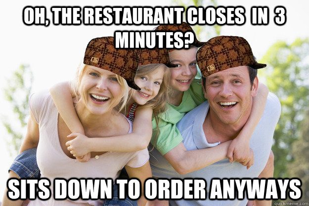 oh the restaurant closes in 3 minutes sits down to order -