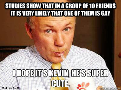 studies show that in a group of 10 friends it is very likely - Closeted Chik Fil-A Dan