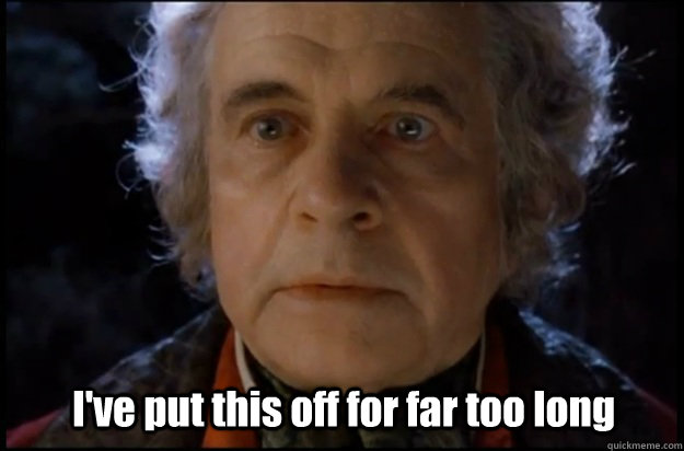 ive put this off for far too long - Bilbo Puts it Off
