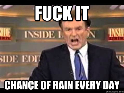fuck it chance of rain every day - Bill OReilly Fuck It