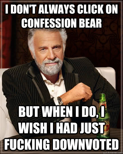 i dont always click on confession bear but when i do i wis - The Most Interesting Man In The World