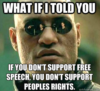 what if i told you if you dont support free speech you don - Matrix Morpheus