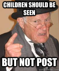 children should be seen but not post - Angry old man