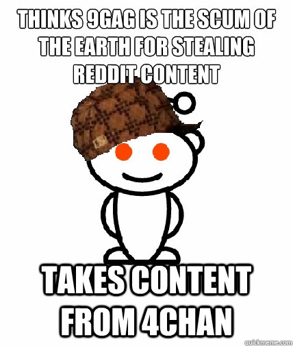 thinks 9gag is the scum of the earth for stealing reddit con - Scumbag Reddit