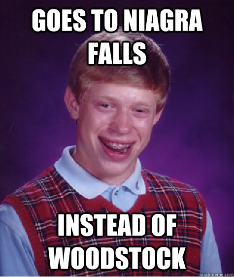 goes to niagra falls instead of woodstock - Bad Luck Brian