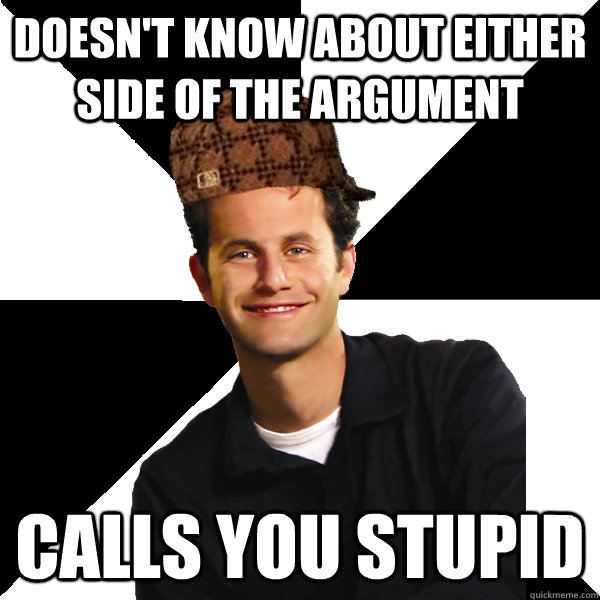 doesnt know about either side of the argument calls you s - Scumbag Christian