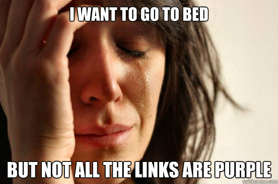 i want to go to bed but not all the links are purple - First World Problems