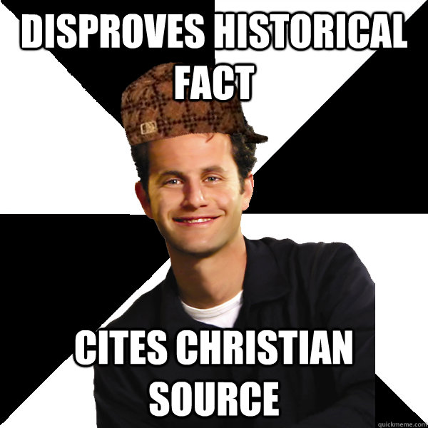 disproves historical fact cites christian source - Scumbag Christian