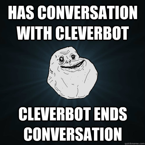 has conversation with cleverbot cleverbot ends conversation - Forever Alone
