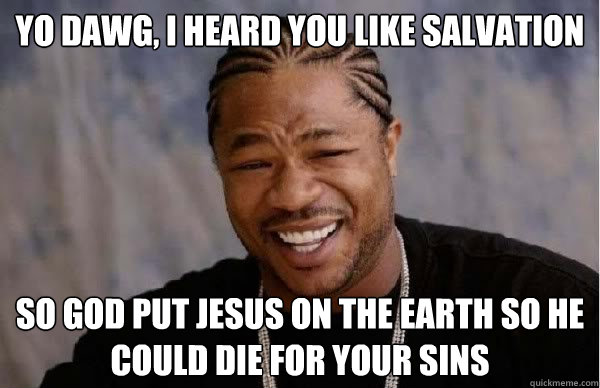 yo dawg i heard you like salvation so god put jesus on the - Yo dawg Xzibit