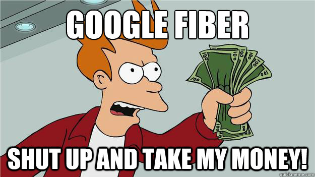 google fiber shut up and take my money - Take My Money Fry