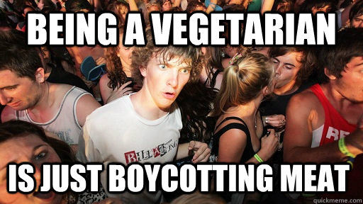 being a vegetarian is just boycotting meat - Sudden Clarity Clarence