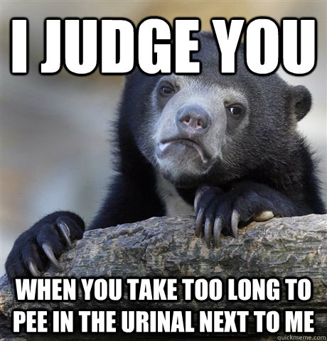 i judge you when you take too long to pee in the urinal next - Confession Bear
