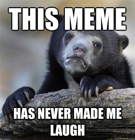 this meme has never made me laugh - Confession Bear