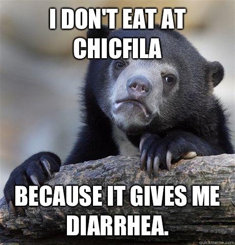 I dont eat at chicfila Because it gives me diarrhea - Confession Bear