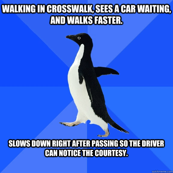 walking in crosswalk sees a car waiting and walks faster  - Socially Awkward Penguin