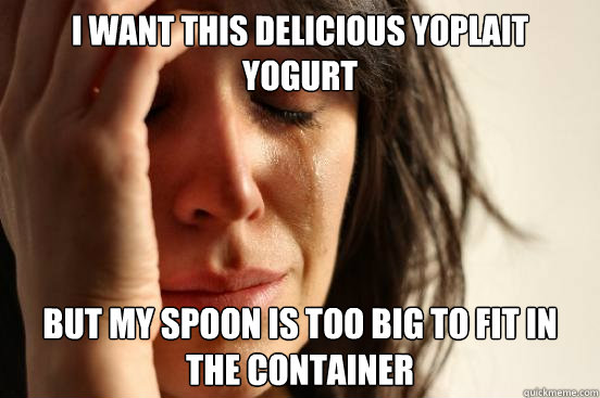 i want this delicious yoplait yogurt but my spoon is too big - First World Problems