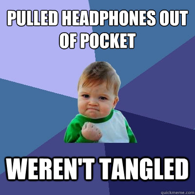 pulled headphones out of pocket werent tangled - Success Kid