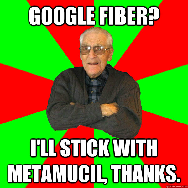 google fiber ill stick with metamucil thanks - Bachelor Grandpa