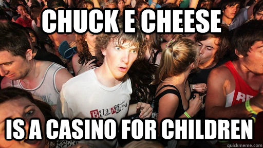 chuck e cheese is a casino for children - Sudden Clarity Clarence