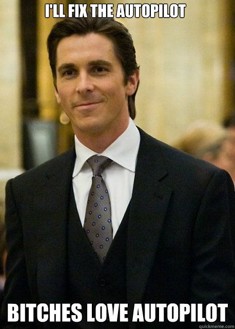 ill fix the autopilot bitches love autopilot - Scumbag Bruce Wayne