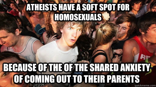 atheists have a soft spot for homosexuals because of the of - Sudden Clarity Clarence