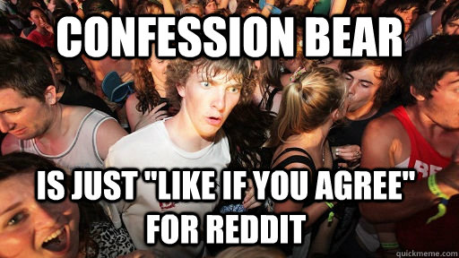 confession bear is just like if you agree for reddit - Sudden Clarity Clarence