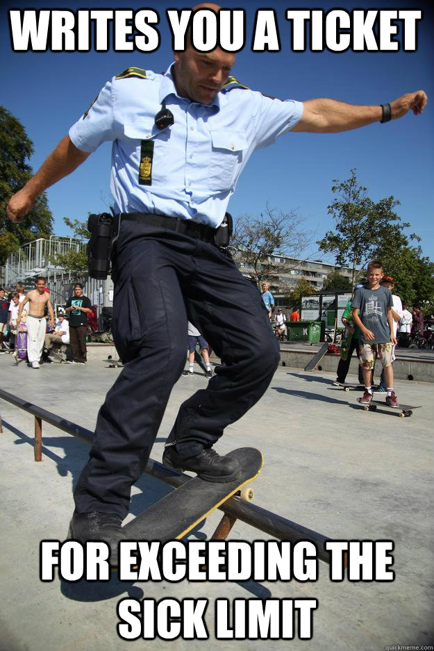 writes you a ticket for exceeding the sick limit - Skateboard Cop