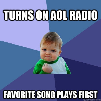 turns on aol radio favorite song plays first - Success Kid
