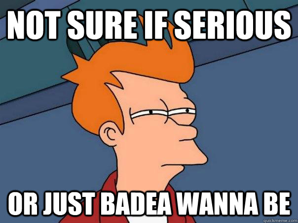 not sure if serious or just badea wanna be - Futurama Fry