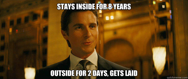 stays inside for 8 years outside for 2 days gets laid - Bruce wayne