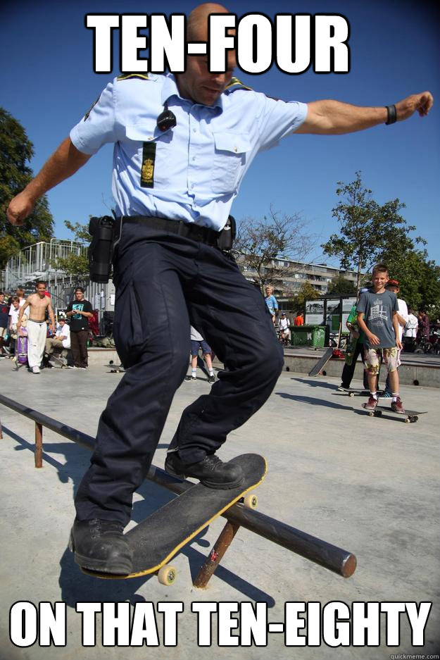 tenfour on that teneighty - Skateboard Cop