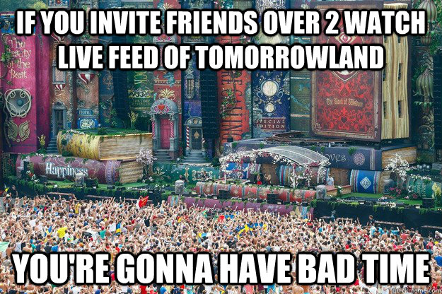 if you invite friends over 2 watch live feed of tomorrowland -