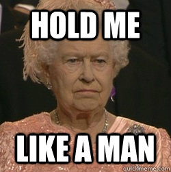 hold me like a man - unimpressed queen