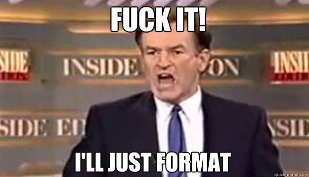 fuck it ill just format - Fuck It!