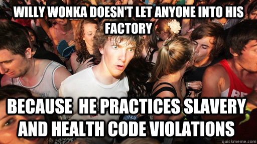 willy wonka doesnt let anyone into his factory because he - Sudden Clarity Clarence