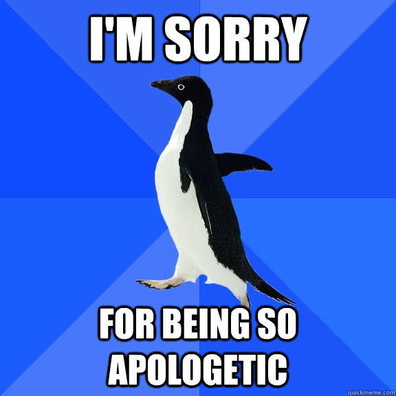 im sorry for being so apologetic - Socially Awkward Penguin