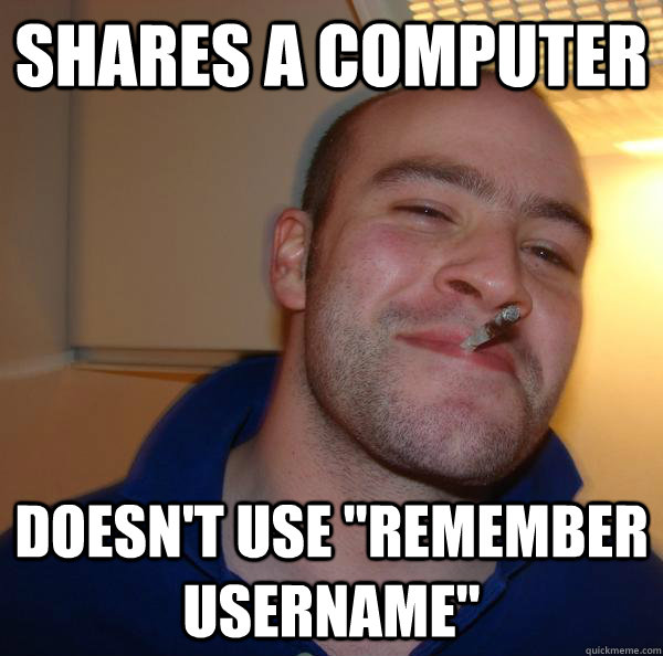 shares a computer doesnt use remember username - Good Guy Greg