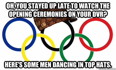 oh you stayed up late to watch the opening ceremonies on yo - Scumbag Olympics