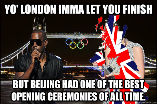 yo london imma let you finish but beijing had one of the be -