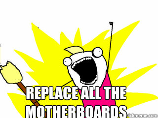 replace all the motherboards - All The Things