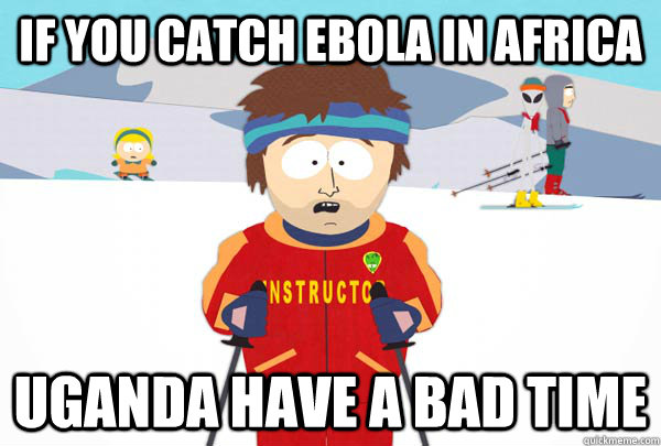 if you catch ebola in africa uganda have a bad time - Super Cool Ski Instructor