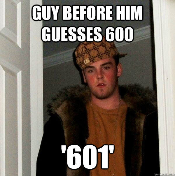 guy before him guesses 600 601 - Scumbag Steve
