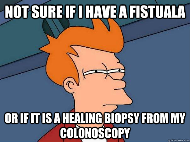 not sure if i have a fistuala or if it is a healing biopsy f - Futurama Fry