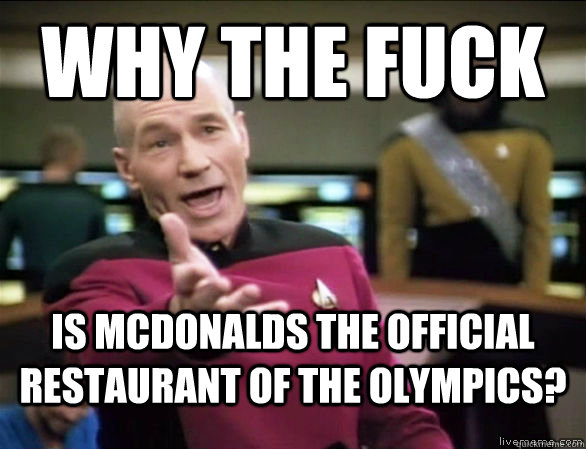 why the fuck is mcdonalds the official restaurant of the oly - Annoyed Picard HD