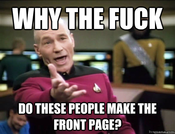 why the fuck do these people make the front page - Annoyed Picard HD
