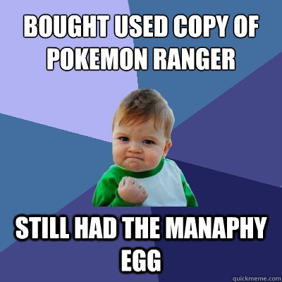 bought used copy of pokemon ranger still had the manaphy egg - Success Kid